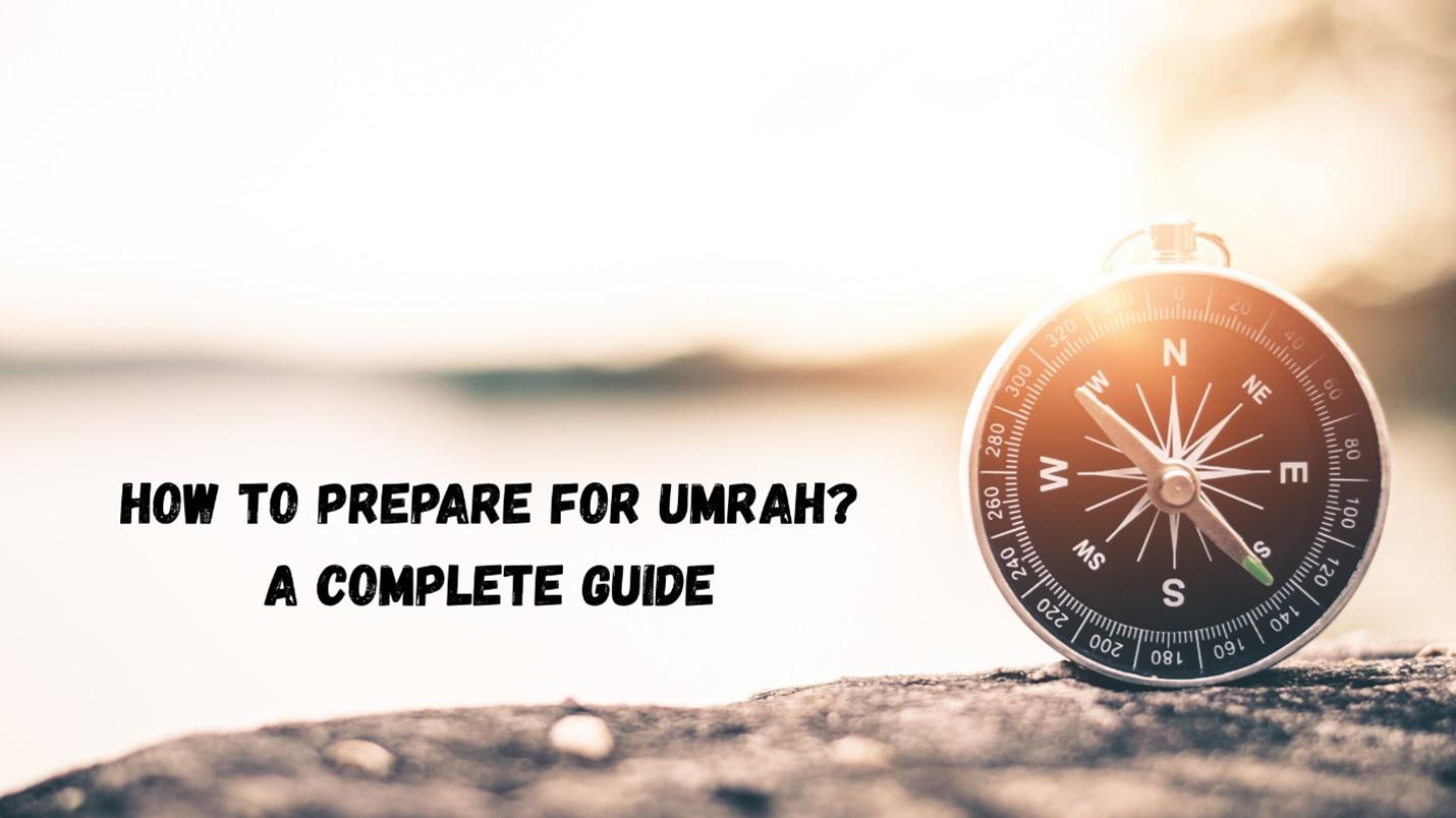 How to Prepare for Umrah? A Complete Guide