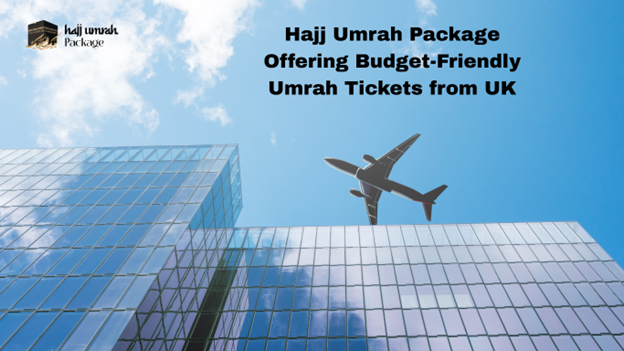 Hajj Umrah Package Offering Budget-Friendly Umrah Tickets from UK